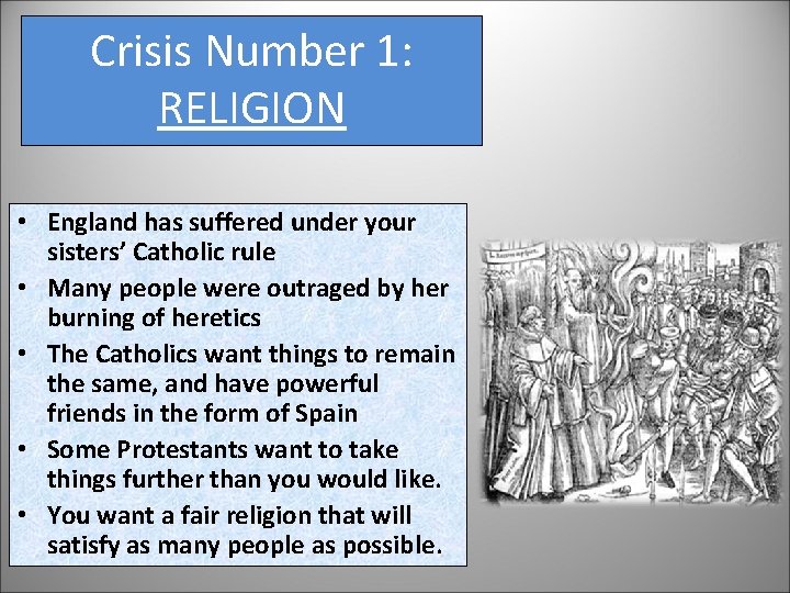 Crisis Number 1: RELIGION • England has suffered under your sisters’ Catholic rule •