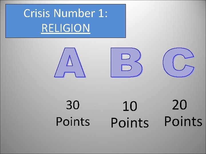 Crisis Number 1: RELIGION 30 Points 20 10 Points 