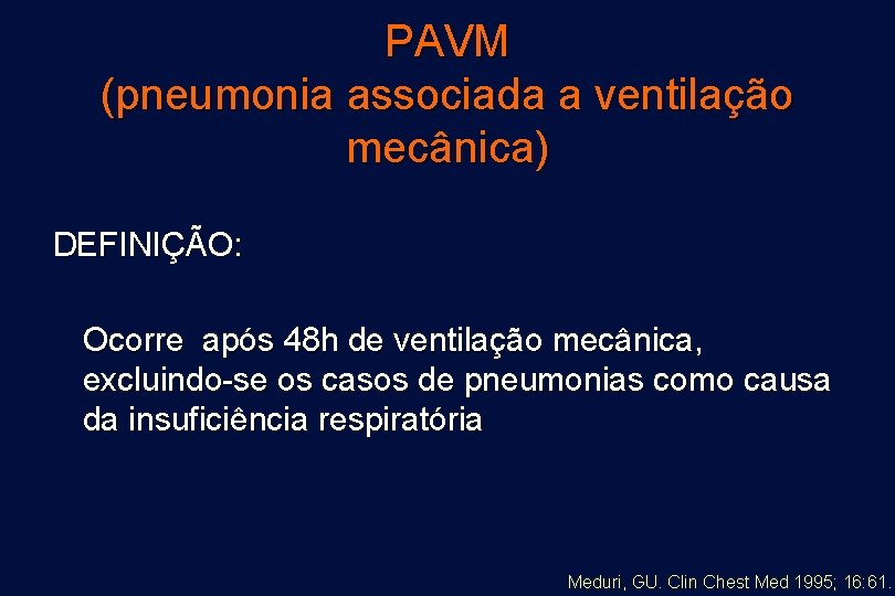 PAVM (pneumonia associada a ventilação mecânica) DEFINIÇÃO: Ocorre após 48 h de ventilação mecânica,