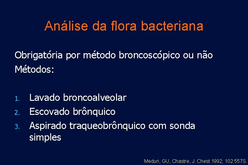 Análise da flora bacteriana Obrigatória por método broncoscópico ou não Métodos: 1. 2. 3.