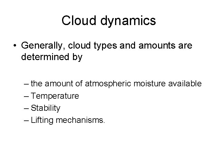 Cloud dynamics • Generally, cloud types and amounts are determined by – the amount