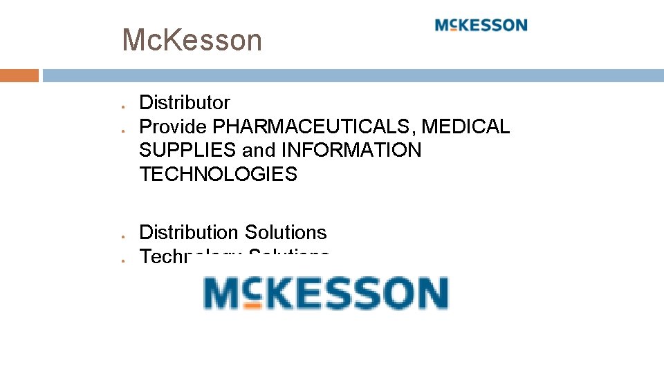 Mc. Kesson ● ● Distributor Provide PHARMACEUTICALS, MEDICAL SUPPLIES and INFORMATION TECHNOLOGIES Distribution Solutions