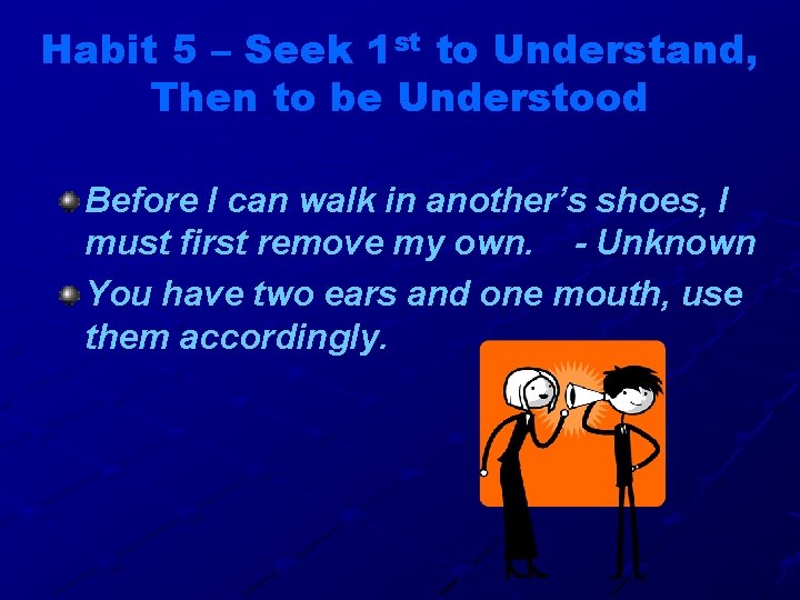 Habit 5 – Seek 1 st to Understand, Then to be Understood Before I