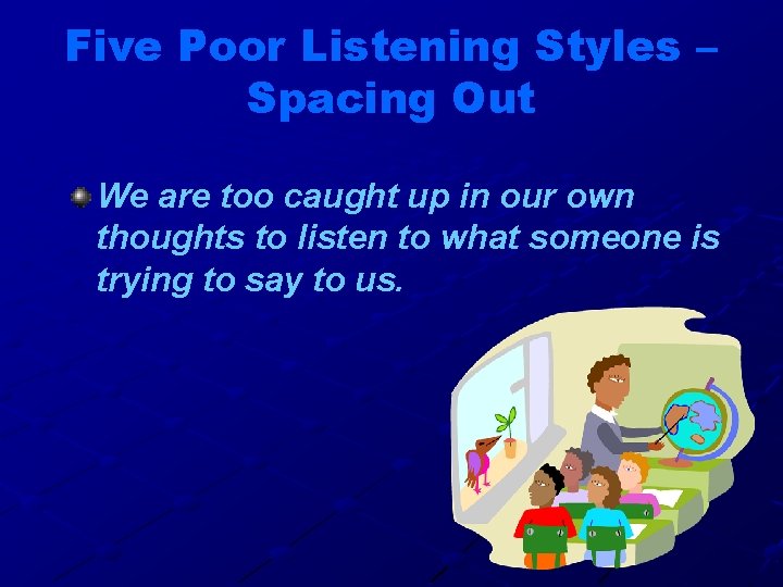 Five Poor Listening Styles – Spacing Out We are too caught up in our