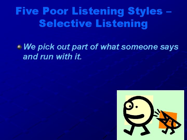 Five Poor Listening Styles – Selective Listening We pick out part of what someone