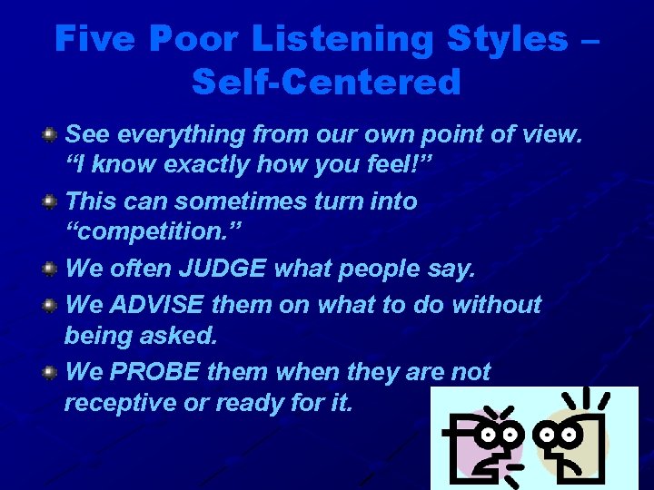 Five Poor Listening Styles – Self-Centered See everything from our own point of view.