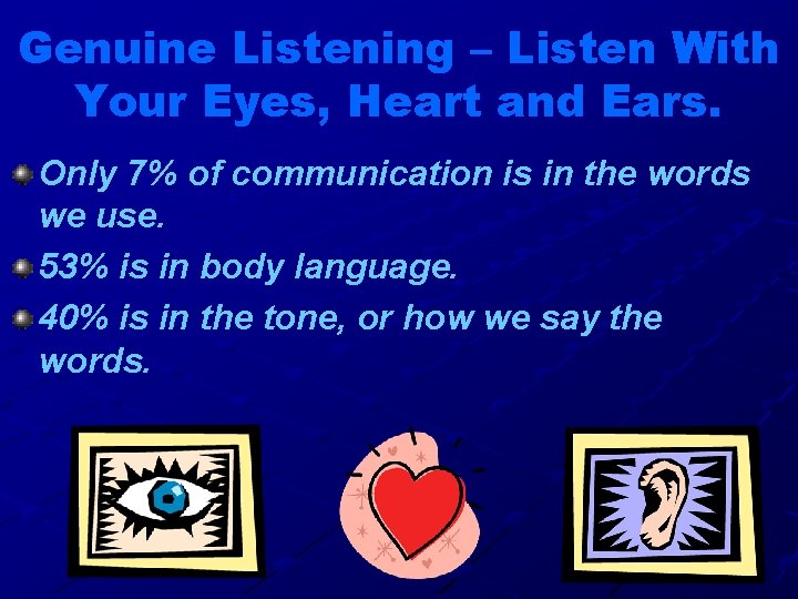 Genuine Listening – Listen With Your Eyes, Heart and Ears. Only 7% of communication