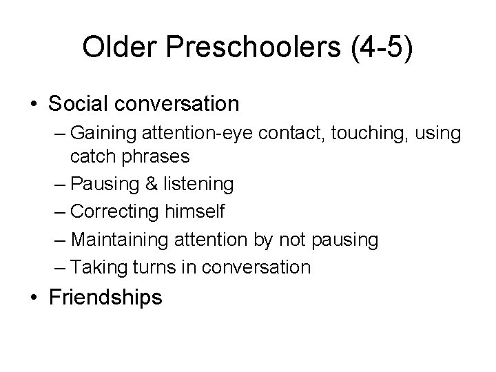 Older Preschoolers (4 -5) • Social conversation – Gaining attention-eye contact, touching, using catch