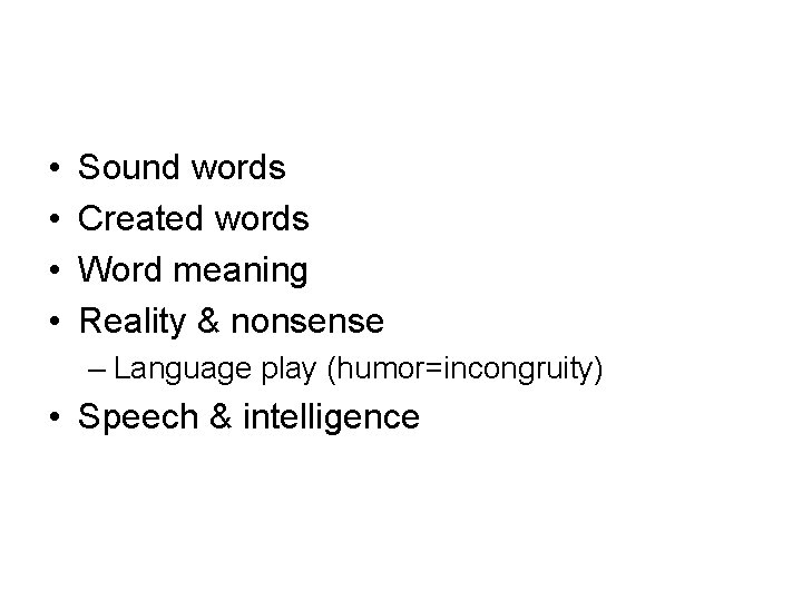  • • Sound words Created words Word meaning Reality & nonsense – Language