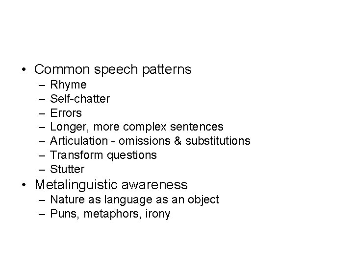  • Common speech patterns – – – – Rhyme Self-chatter Errors Longer, more