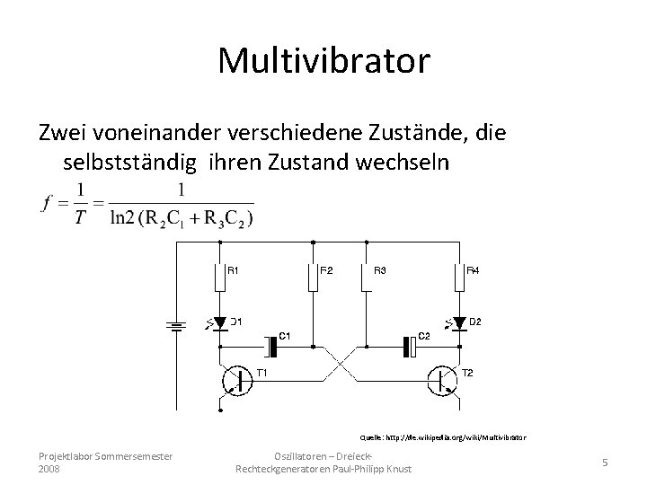 Multivibrator Zwei voneinander verschiedene Zustände, die selbstständig ihren Zustand wechseln Quelle: http: //de. wikipedia.