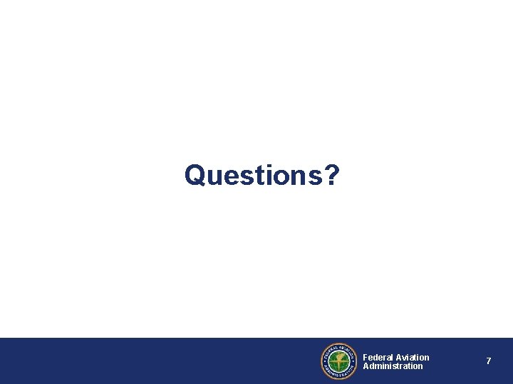 Questions? Federal Aviation Administration 7 