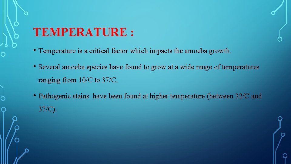 TEMPERATURE : • Temperature is a critical factor which impacts the amoeba growth. •