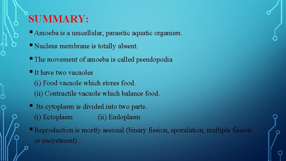 SUMMARY: § Amoeba is a unicellular, parasitic aquatic organism. § Nucleus membrane is totally