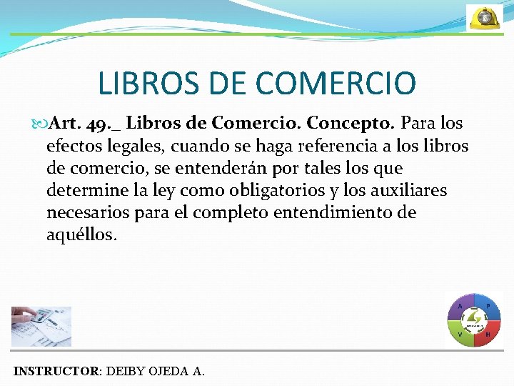 LIBROS DE COMERCIO Art. 49. _ Libros de Comercio. Concepto. Para los efectos legales,