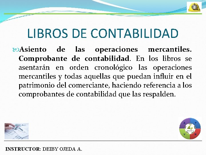 LIBROS DE CONTABILIDAD Asiento de las operaciones mercantiles. Comprobante de contabilidad. En los libros