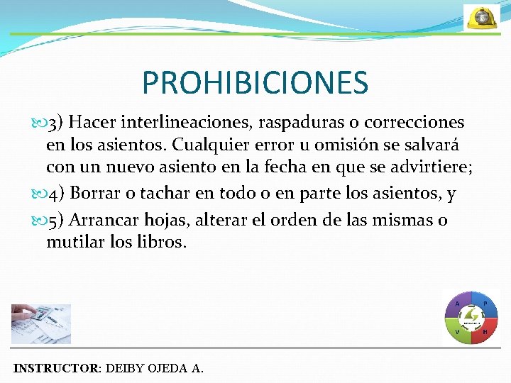 PROHIBICIONES 3) Hacer interlineaciones, raspaduras o correcciones en los asientos. Cualquier error u omisión