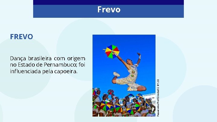 Frevo FREVO Passarinho/Pref. Olinda/CC BY 2. 0 Dança brasileira com origem no Estado de