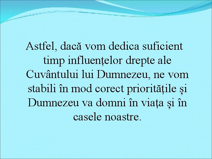 Astfel, dacă vom dedica suficient timp influențelor drepte ale Cuvântului Dumnezeu, ne vom stabili