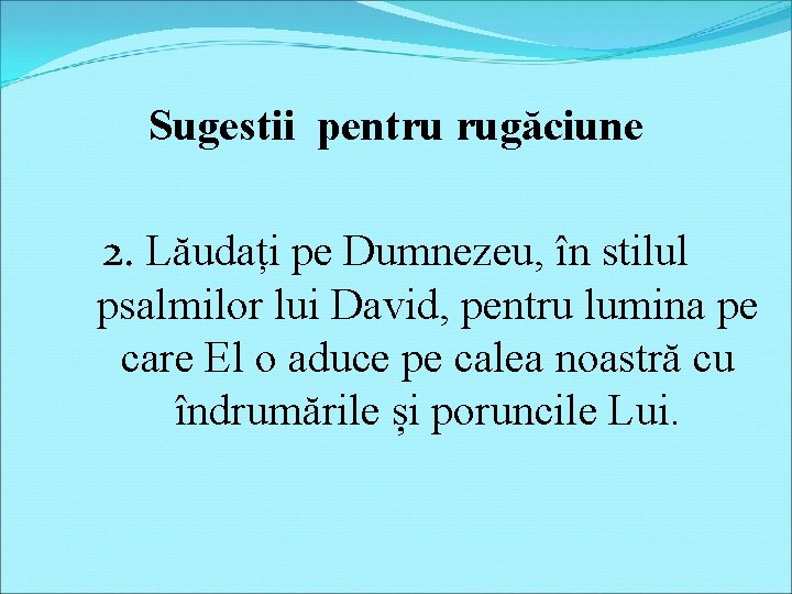 Sugestii pentru rugăciune 2. Lăudați pe Dumnezeu, în stilul psalmilor lui David, pentru lumina