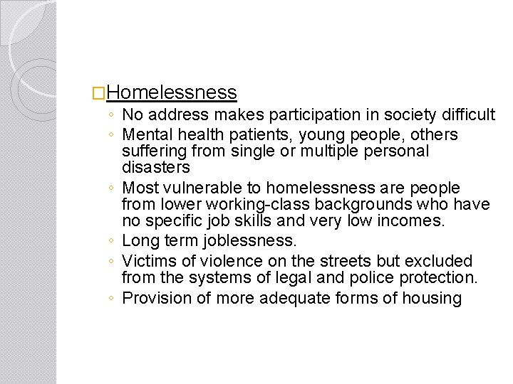 �Homelessness ◦ No address makes participation in society difficult ◦ Mental health patients, young
