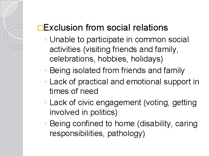 �Exclusion from social relations ◦ Unable to participate in common social activities (visiting friends