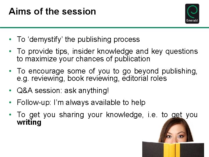 Aims of the session • To ‘demystify’ the publishing process • To provide tips,