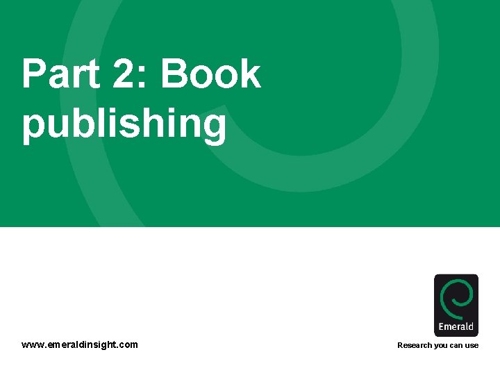 Part 2: Book publishing www. emeraldinsight. com Research you can use 