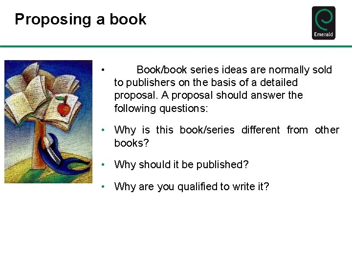 Proposing a book • Book/book series ideas are normally sold to publishers on the