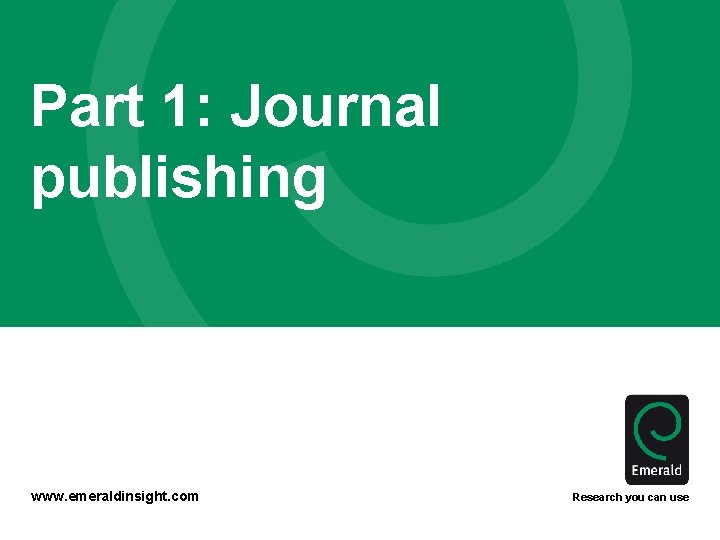 Part 1: Journal publishing www. emeraldinsight. com Research you can use 