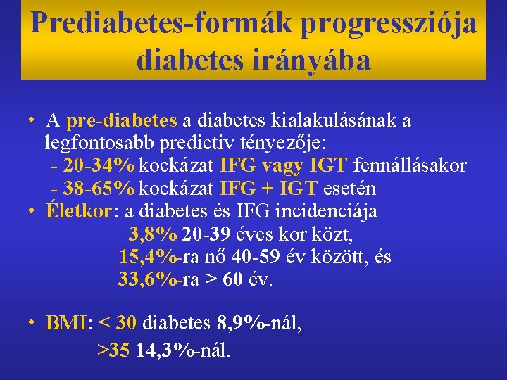 Prediabetes-formák progressziója diabetes irányába • A pre-diabetes a diabetes kialakulásának a legfontosabb predictiv tényezője: