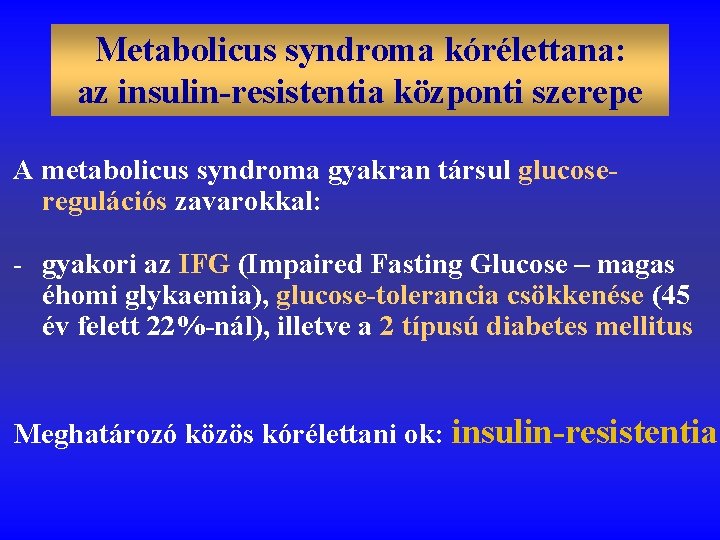 Metabolicus syndroma kórélettana: az insulin-resistentia központi szerepe A metabolicus syndroma gyakran társul glucoseregulációs zavarokkal: