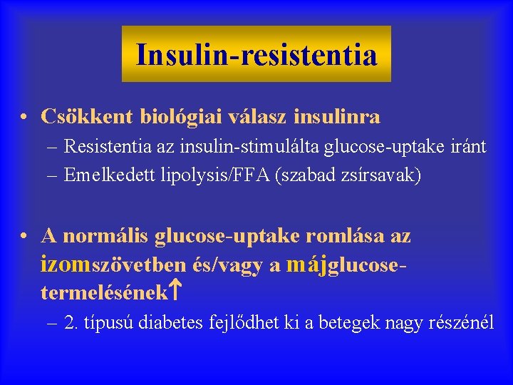 Insulin-resistentia • Csökkent biológiai válasz insulinra – Resistentia az insulin-stimulálta glucose-uptake iránt – Emelkedett