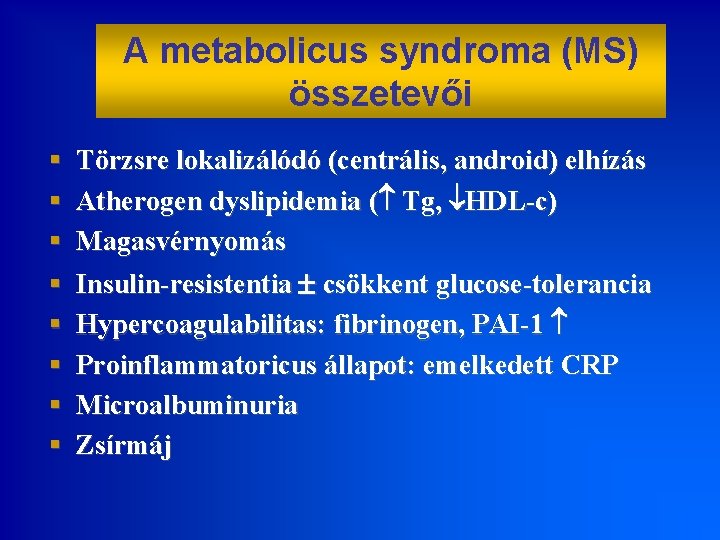 A metabolicus syndroma (MS) összetevői § § § § Törzsre lokalizálódó (centrális, android) elhízás