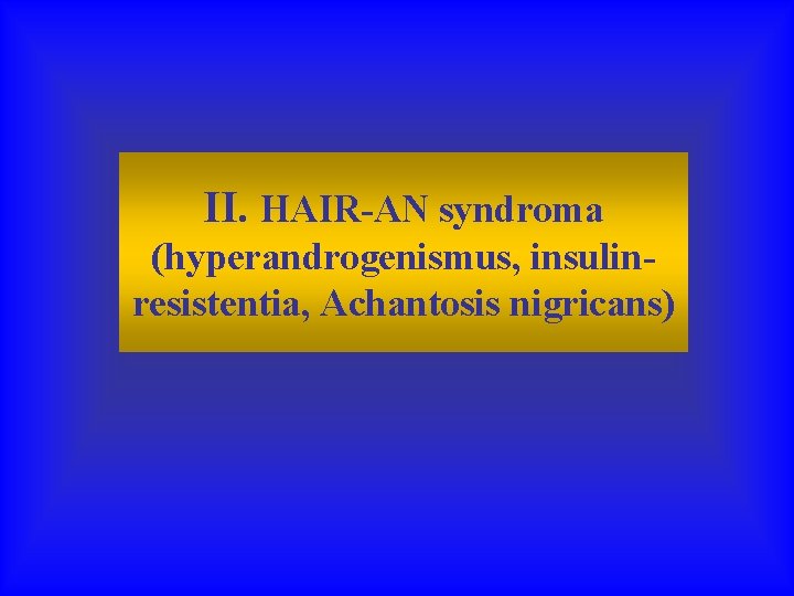 II. HAIR-AN syndroma (hyperandrogenismus, insulinresistentia, Achantosis nigricans) 