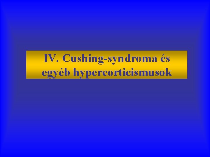 IV. Cushing-syndroma és egyéb hypercorticismusok 