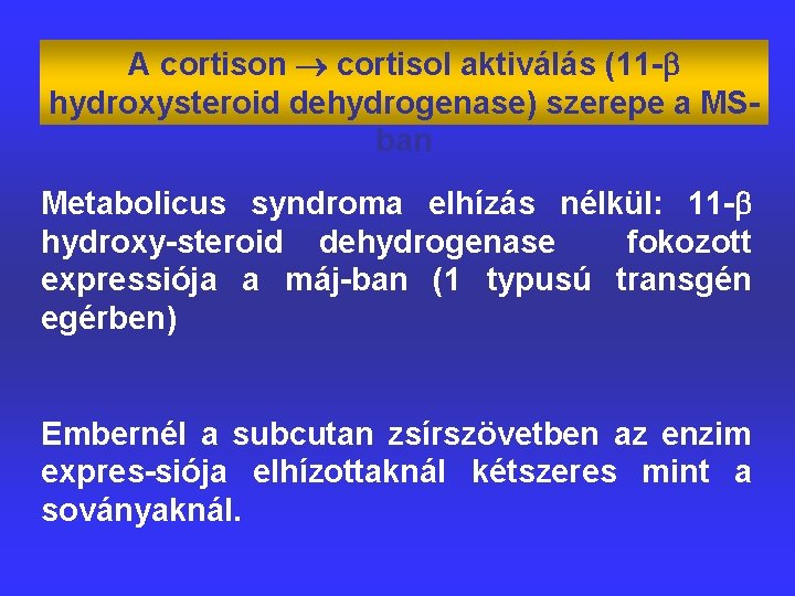 A cortison cortisol aktiválás (11 - hydroxysteroid dehydrogenase) szerepe a MSban Metabolicus syndroma elhízás