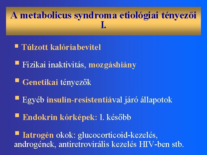 A metabolicus syndroma etiológiai tényezői I. § Túlzott kalóriabevitel § Fizikai inaktivitás, mozgáshiány §