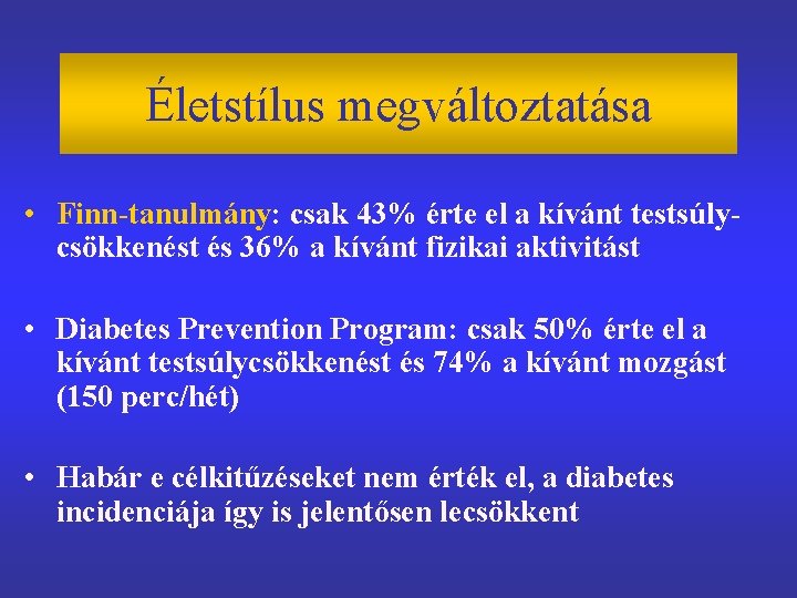 Életstílus megváltoztatása • Finn-tanulmány: csak 43% érte el a kívánt testsúlycsökkenést és 36% a