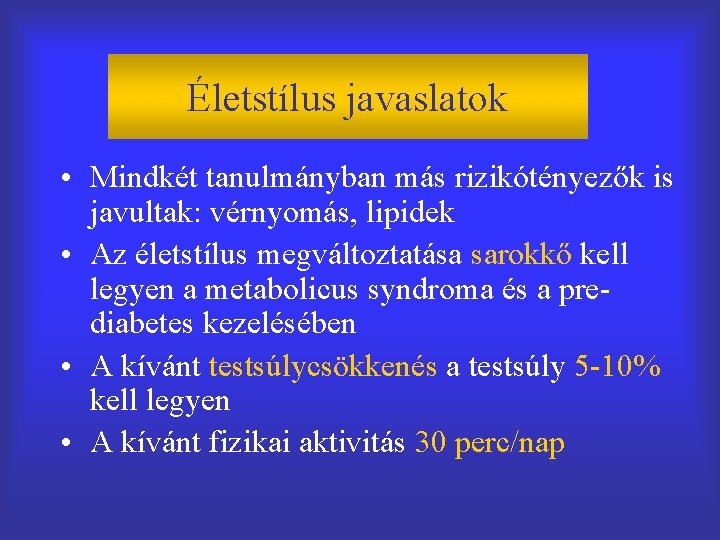 Életstílus javaslatok • Mindkét tanulmányban más rizikótényezők is javultak: vérnyomás, lipidek • Az életstílus