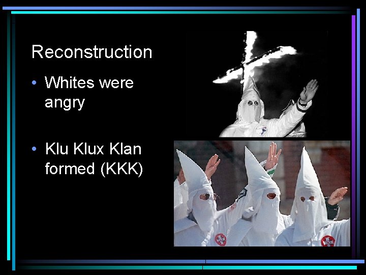 Reconstruction • Whites were angry • Klux Klan formed (KKK) 