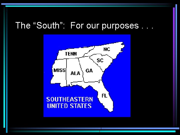 The “South”: For our purposes. . . 