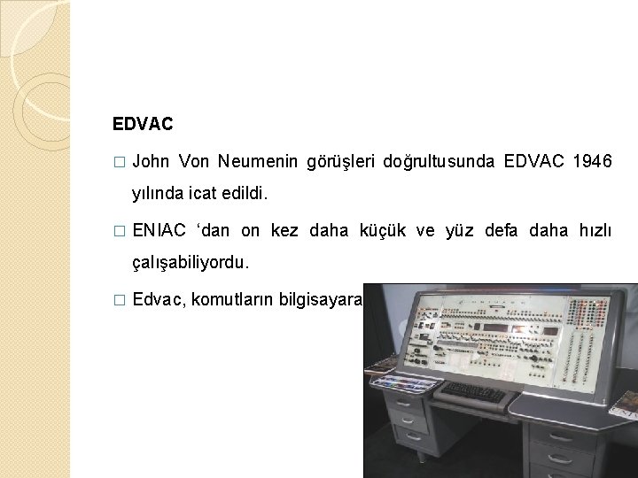 EDVAC � John Von Neumenin görüşleri doğrultusunda EDVAC 1946 yılında icat edildi. � ENIAC