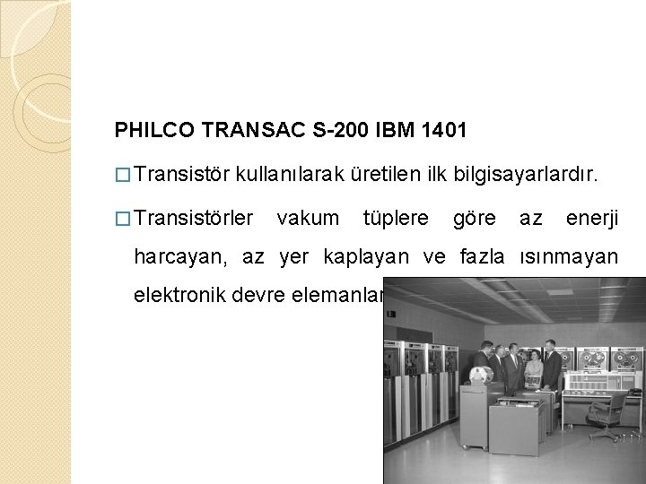 PHILCO TRANSAC S-200 IBM 1401 � Transistör kullanılarak üretilen ilk bilgisayarlardır. � Transistörler vakum