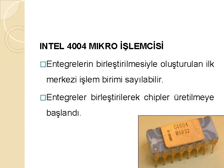 INTEL 4004 MIKRO İŞLEMCİSİ �Entegrelerin birleştirilmesiyle oluşturulan ilk merkezi işlem birimi sayılabilir. �Entegreler başlandı.