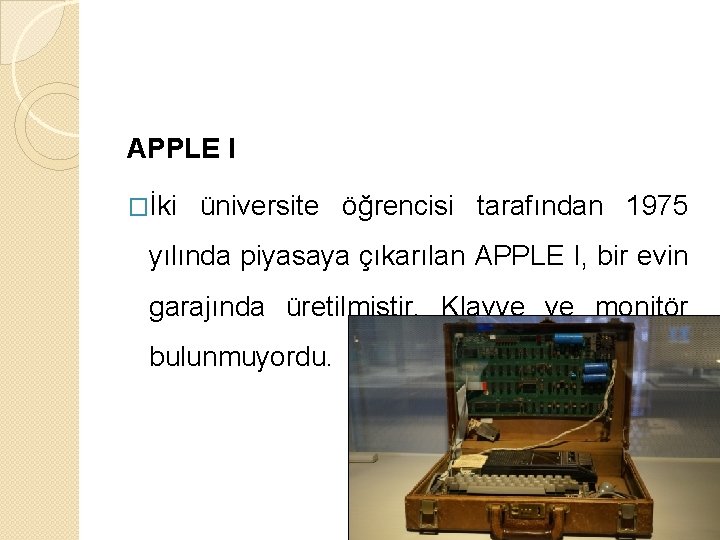 APPLE I �İki üniversite öğrencisi tarafından 1975 yılında piyasaya çıkarılan APPLE I, bir evin