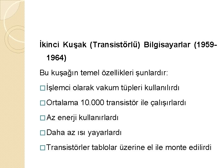 İkinci Kuşak (Transistörlü) Bilgisayarlar (19591964) Bu kuşağın temel özellikleri şunlardır: � İşlemci olarak vakum