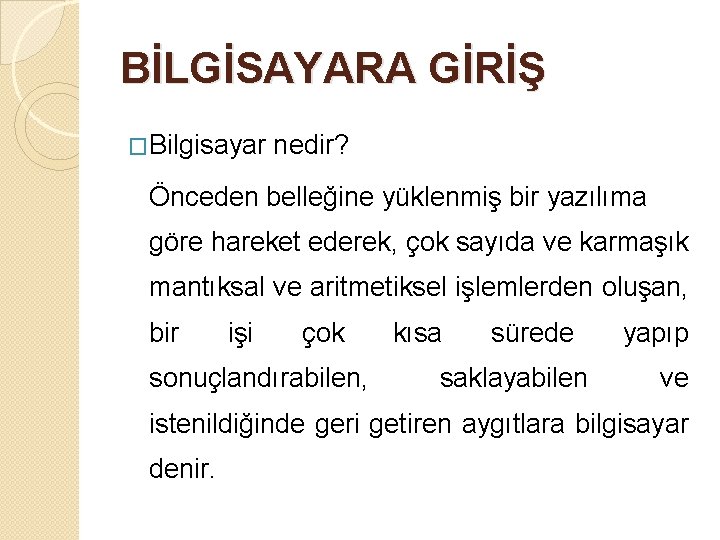 BİLGİSAYARA GİRİŞ �Bilgisayar nedir? Önceden belleğine yüklenmiş bir yazılıma göre hareket ederek, çok sayıda