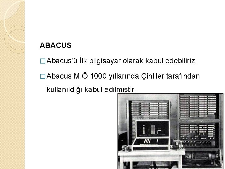 ABACUS � Abacus’ü � Abacus İlk bilgisayar olarak kabul edebiliriz. M. Ö 1000 yıllarında