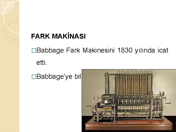 FARK MAKİNASI �Babbage Fark Makinesini 1830 yılında icat etti. �Babbage’ye bilgisayarın babası denilmiştir. 